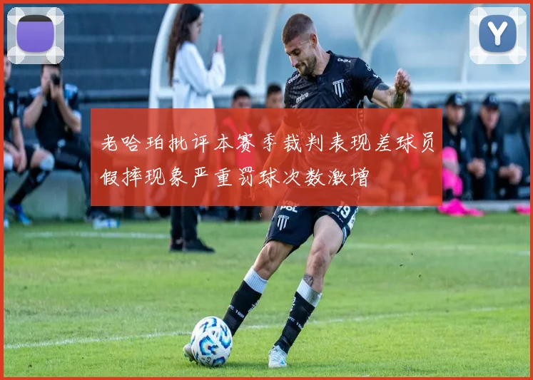 老哈珀批评本赛季裁判表现差球员假摔现象严重罚球次数激增