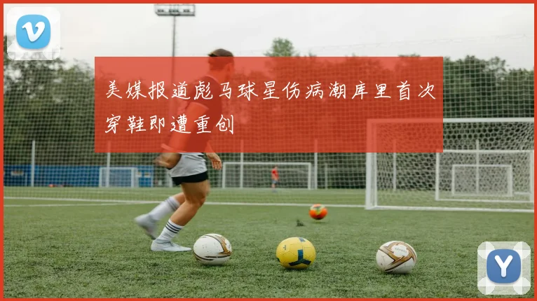 美媒报道彪马球星伤病潮库里首次穿鞋即遭重创