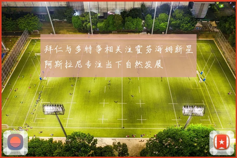 拜仁与多特争相关注霍芬海姆新星阿斯拉尼专注当下自然发展