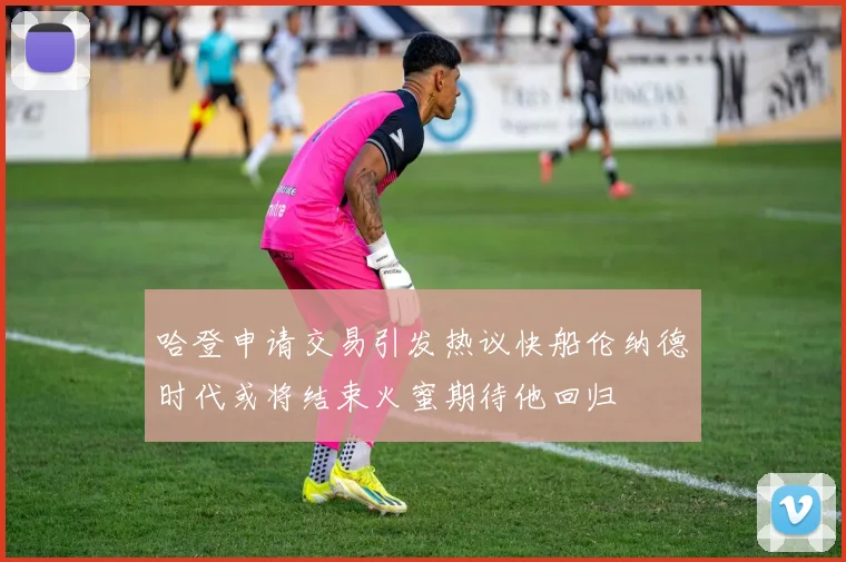 哈登申请交易引发热议快船伦纳德时代或将结束火蜜期待他回归