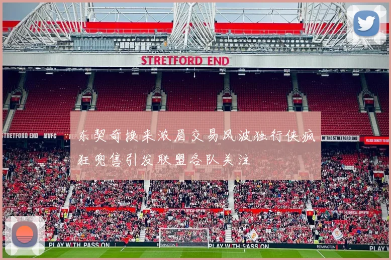 东契奇换来浓眉交易风波独行侠疯狂兜售引发联盟各队关注