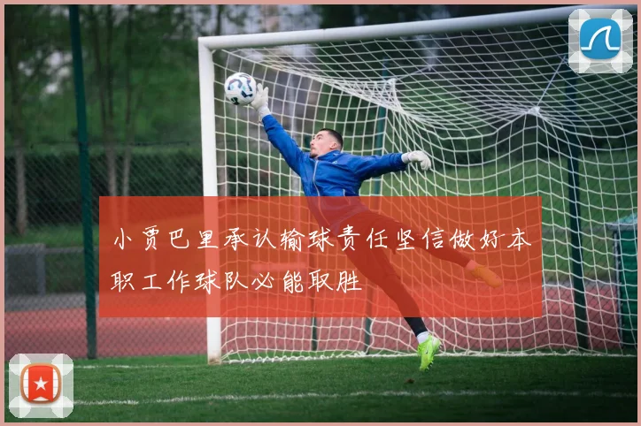 小贾巴里承认输球责任坚信做好本职工作球队必能取胜